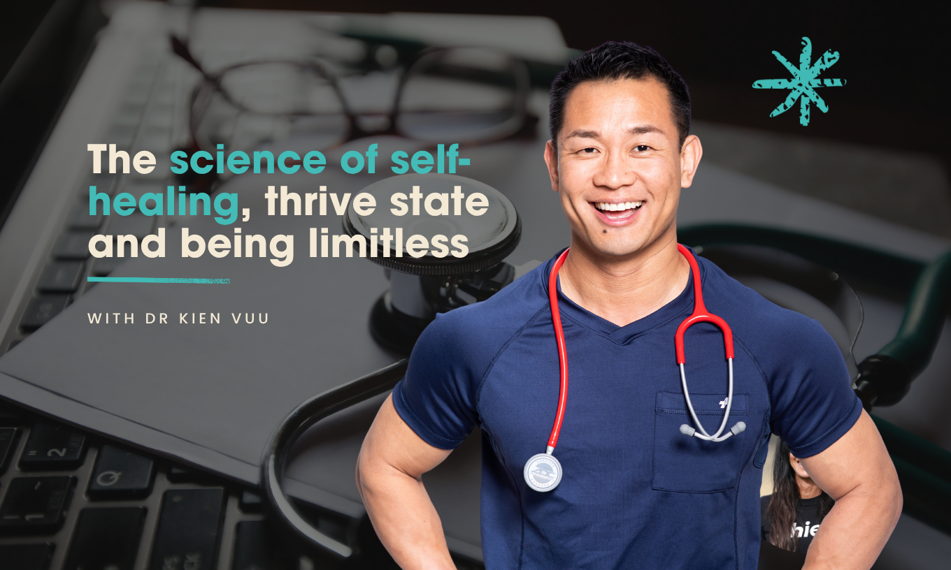 The science of self-healing, thrive state and being limitless with Dr Kien Vuu