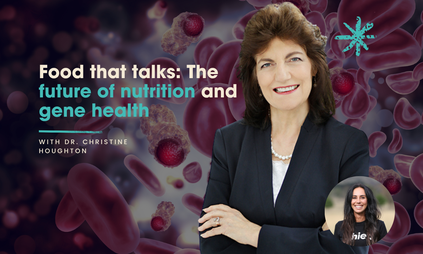 Food that talks: The future of nutrition and gene health with Dr. Christine Houghton
